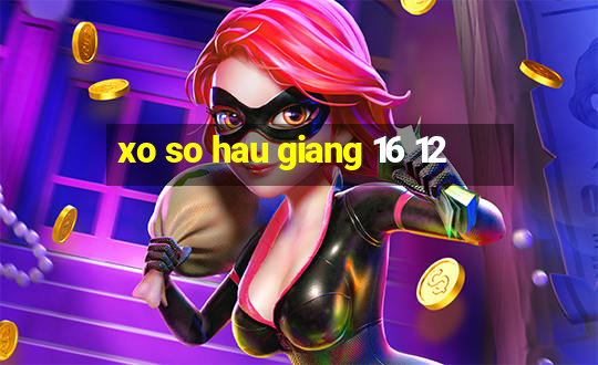 xo so hau giang 16 12