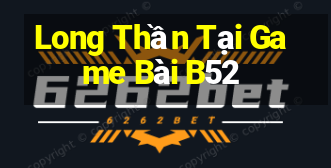 Long Thần Tại Game Bài B52