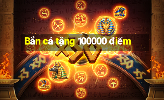 Bắn cá tặng 100000 điểm