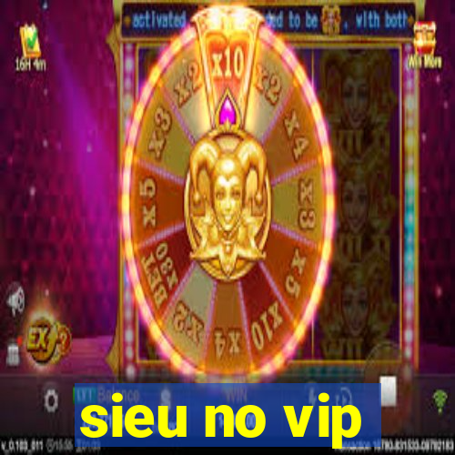 sieu no vip