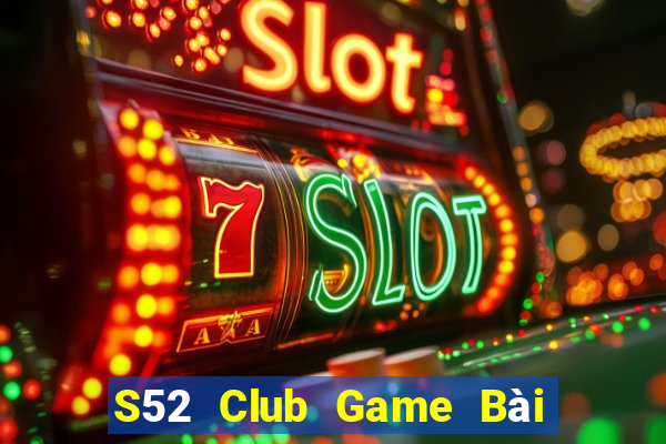 S52 Club Game Bài Vip Club Đổi Thưởng