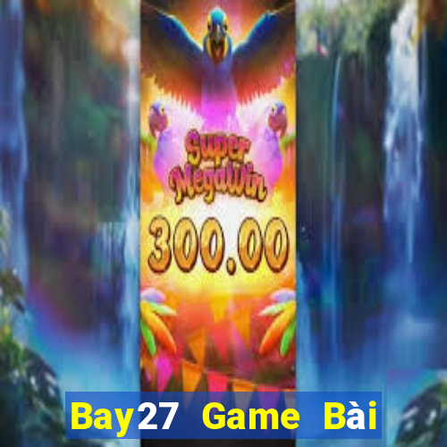 Bay27 Game Bài Đổi Thưởng Uy Tín 2021