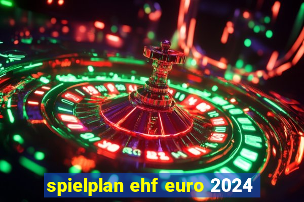 spielplan ehf euro 2024