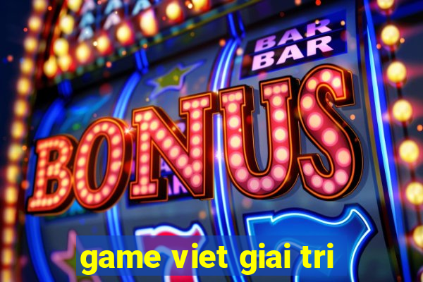 game viet giai tri