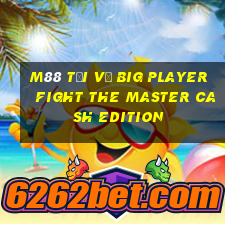 M88 Tải về Big Player Fight The Master Cash Edition