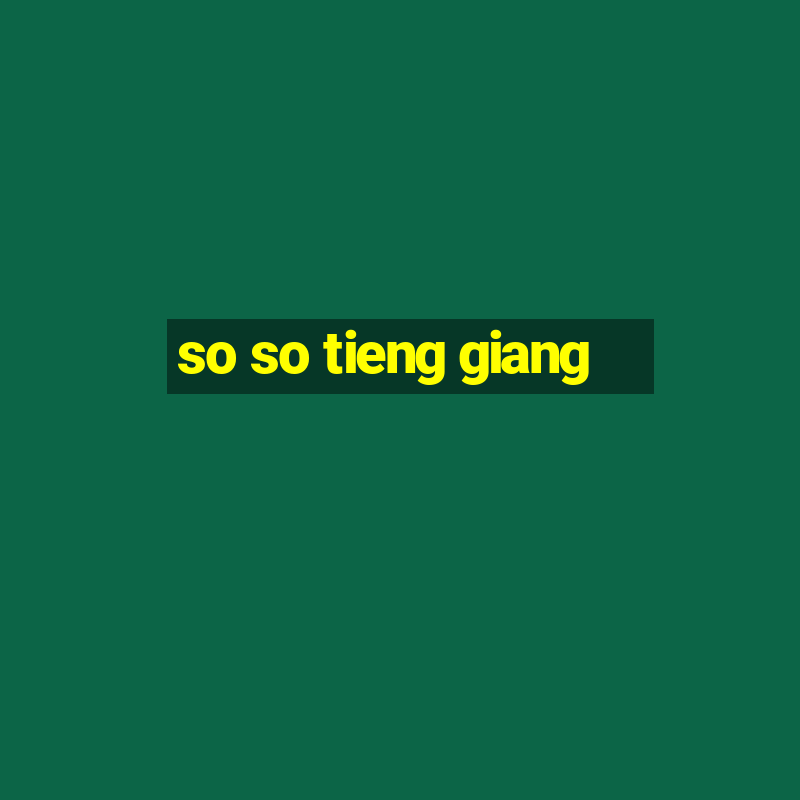 so so tieng giang