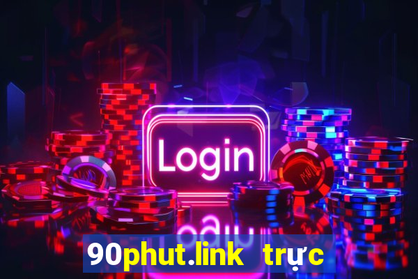 90phut.link trực tiếp bóng đá