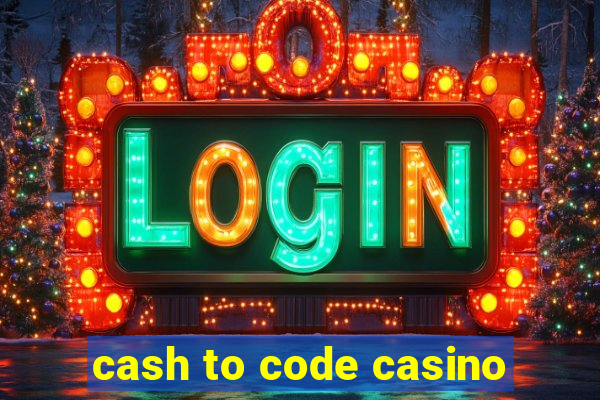 cash to code casino