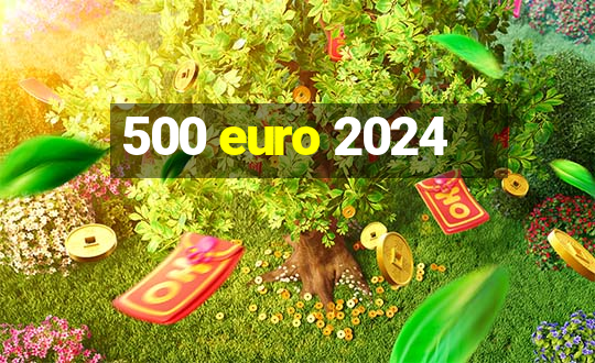 500 euro 2024