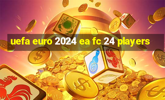 uefa euro 2024 ea fc 24 players