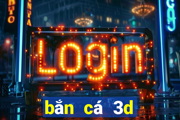 bắn cá 3d đổi thưởng 2019