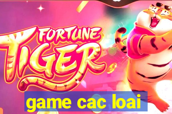 game cac loai