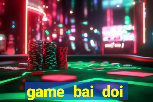 game bai doi thuong gis