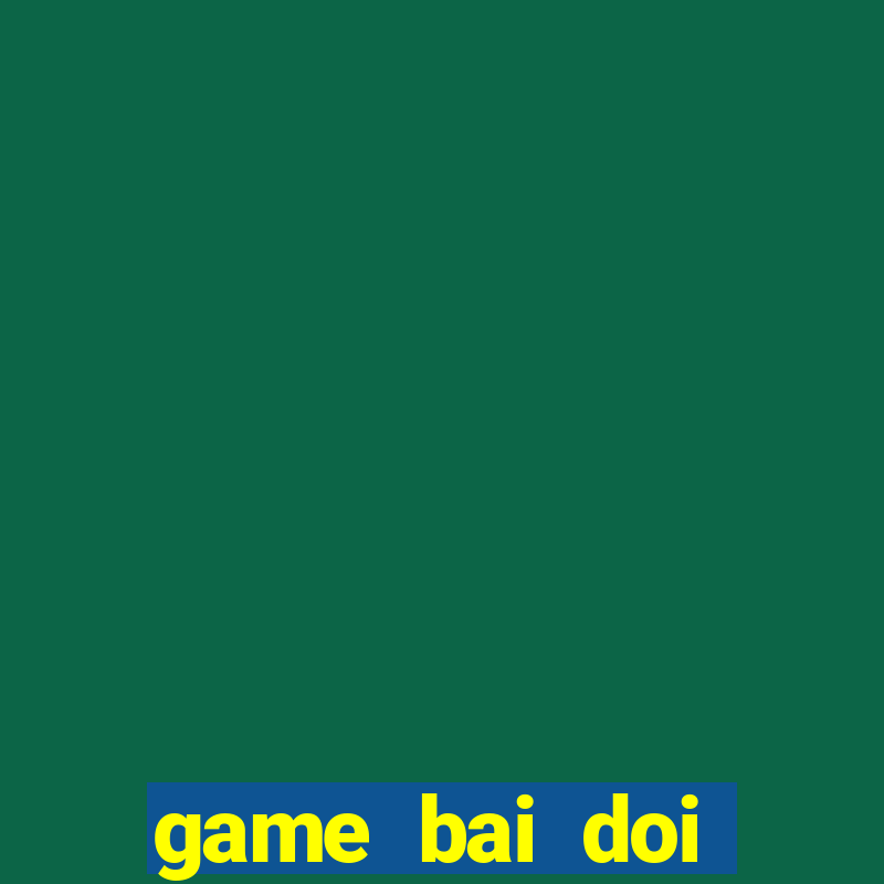 game bai doi thuong gis