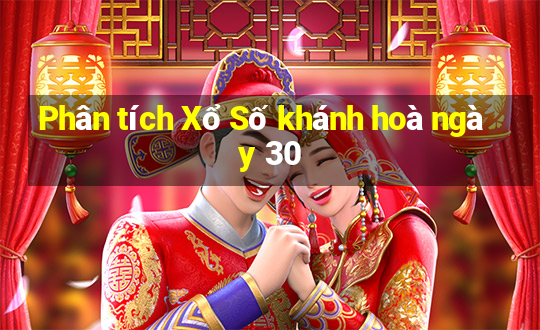 Phân tích Xổ Số khánh hoà ngày 30