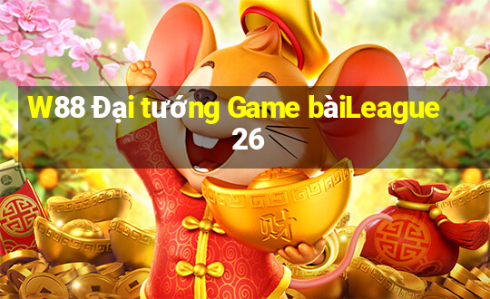 W88 Đại tướng Game bàiLeague 26