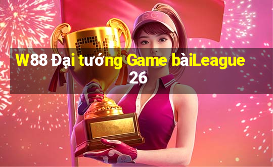 W88 Đại tướng Game bàiLeague 26