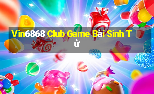 Vin6868 Club Game Bài Sinh Tử