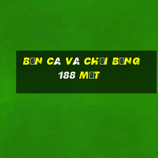 Bắn Cá và chơi bằng 188 mặt