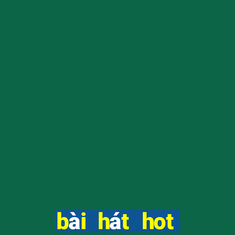 bài hát hot nhất hiện nay