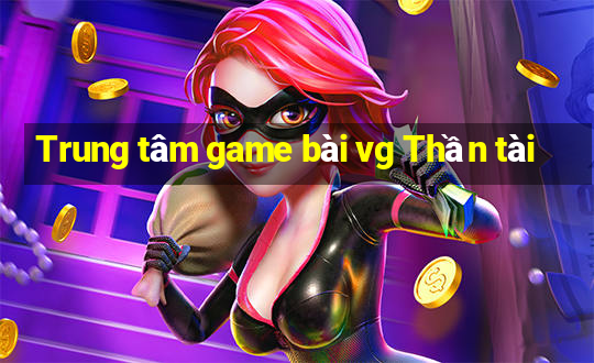 Trung tâm game bài vg Thần tài