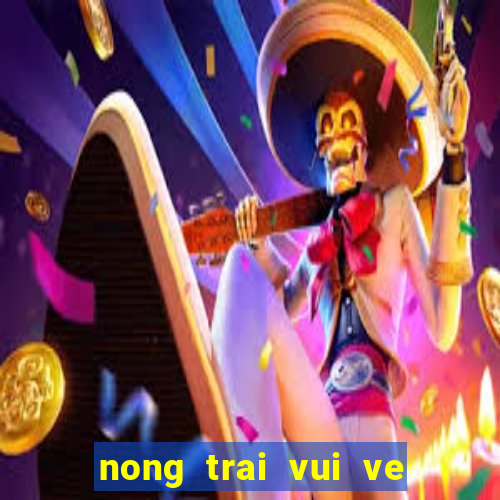 nong trai vui ve zing me