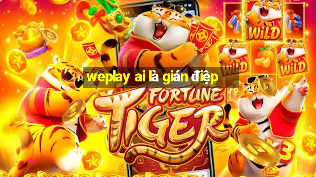 weplay ai là gián điệp