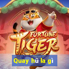 Quay hũ la gì