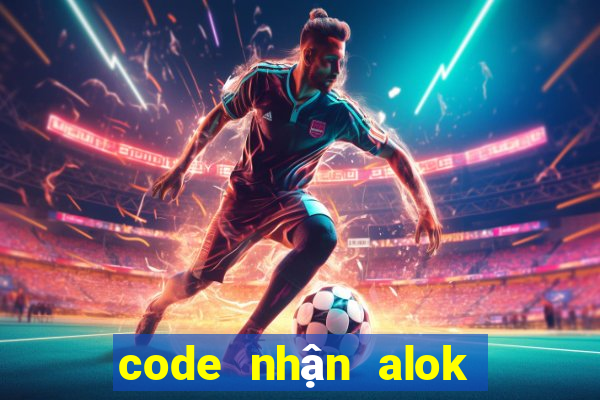 code nhận alok không giới hạn