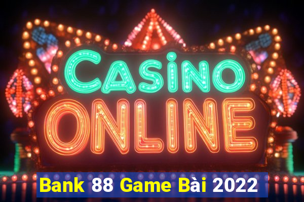 Bank 88 Game Bài 2022