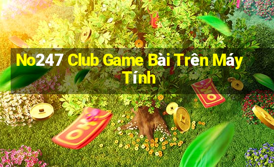 No247 Club Game Bài Trên Máy Tính