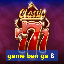 game ban ga 8