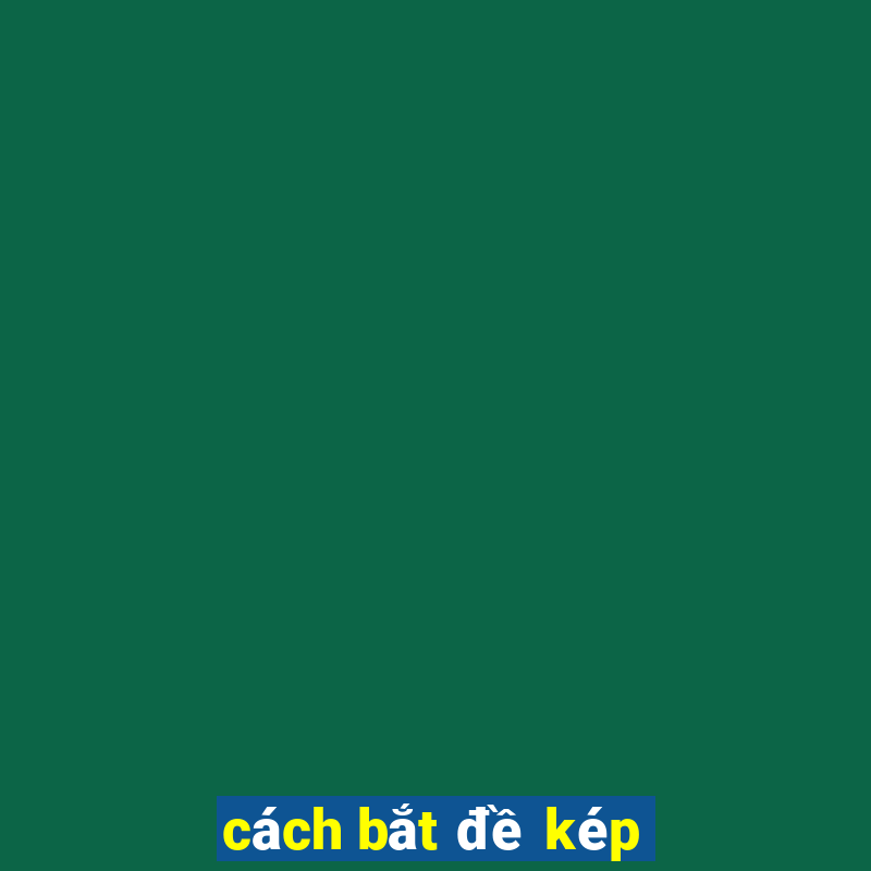 cách bắt đề kép