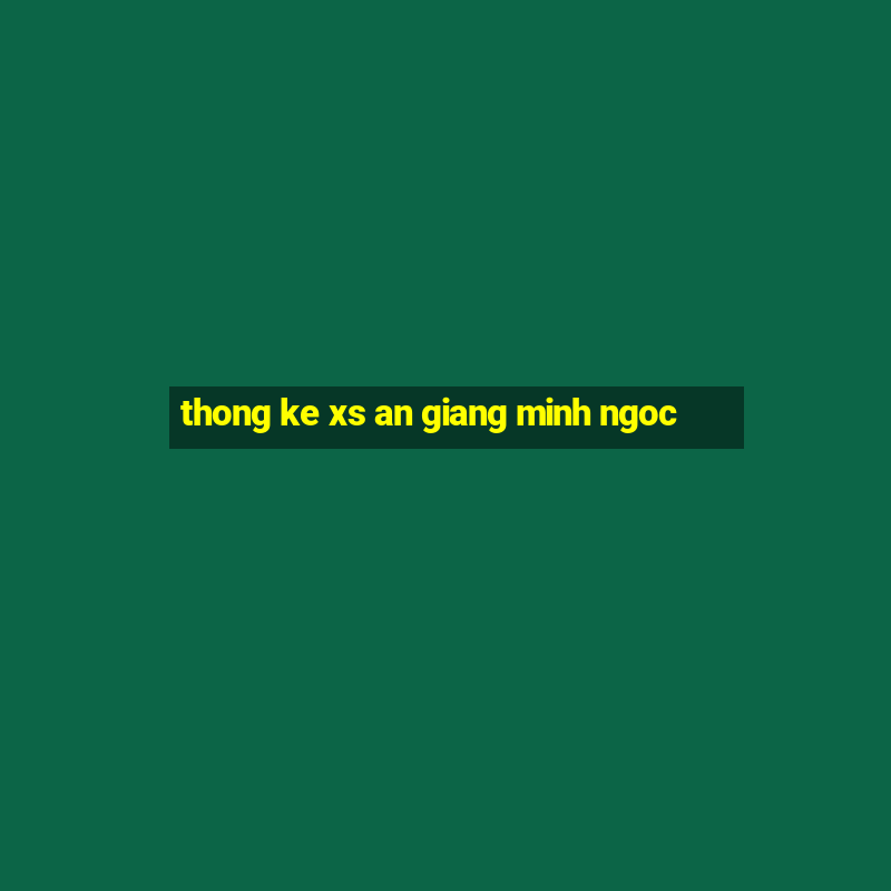 thong ke xs an giang minh ngoc