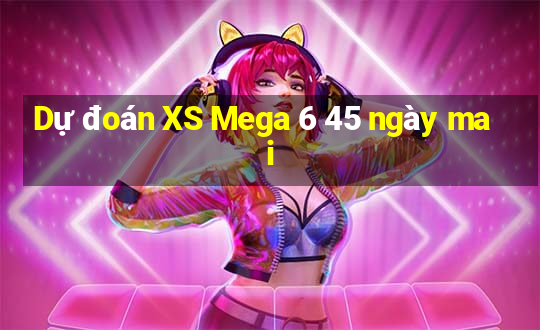 Dự đoán XS Mega 6 45 ngày mai