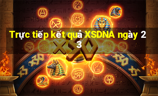 Trực tiếp kết quả XSDNA ngày 23