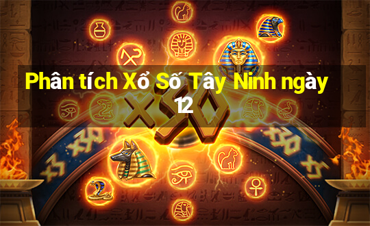 Phân tích Xổ Số Tây Ninh ngày 12