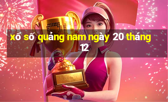 xổ số quảng nam ngày 20 tháng 12