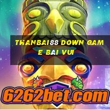 Thanbai88 Down Game Bài Vui