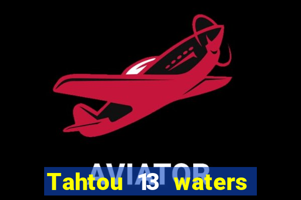 Tahtou 13 waters mới nhất