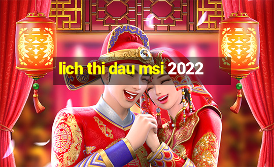 lich thi dau msi 2022