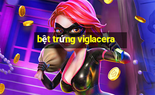 bệt trứng viglacera