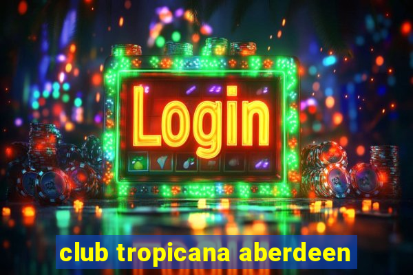 club tropicana aberdeen