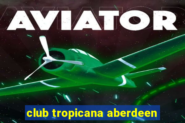 club tropicana aberdeen