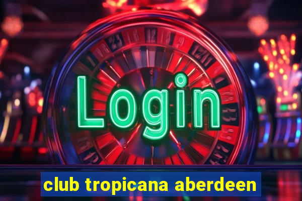 club tropicana aberdeen