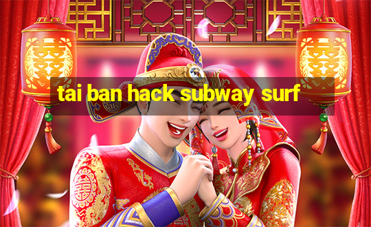 tai ban hack subway surf