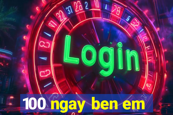 100 ngay ben em