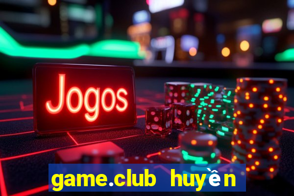 game.club huyền thoại trở lại