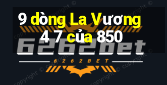 9 dòng La Vương 4 7 của 850