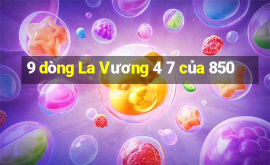 9 dòng La Vương 4 7 của 850